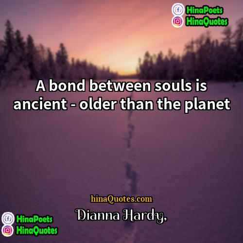 Dianna Hardy Quotes | A bond between souls is ancient -